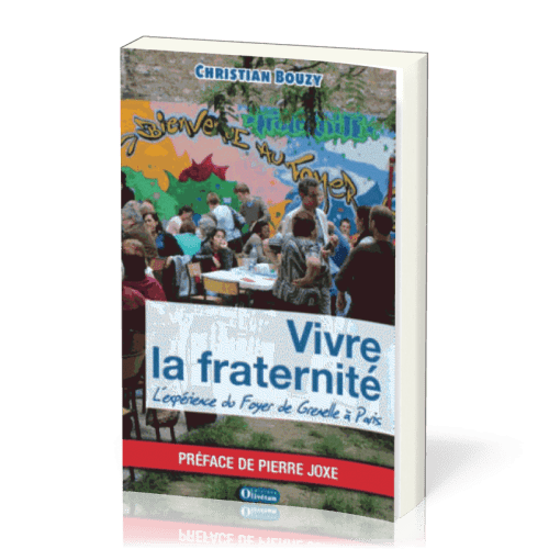 VIVRE LA FRANERNITE - L'EXPERIENCE DU FOYER DE GRENELLE A PARIS