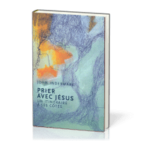 PRIER AVEC JESUS - UN ITINERAIRE A SES COTES