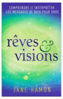 Rêves et visions - Comprendre et interpréter les messages de Dieu pour vous