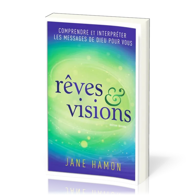 Rêves et visions - Comprendre et interpréter les messages de Dieu pour vous