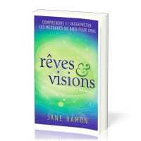 Rêves et visions - Comprendre et interpréter les messages de Dieu pour vous