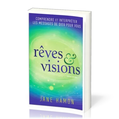 Rêves et visions - Comprendre et interpréter les messages de Dieu pour vous