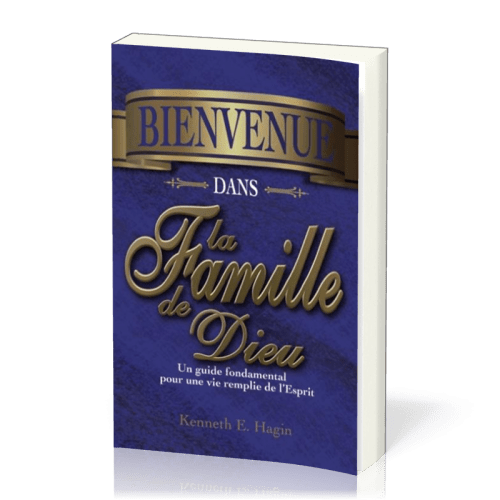 Bienvenue dans la famille de Dieu - Un guide fondamental pour une vie remplie de l'Esprit