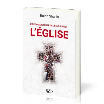 Idée magistrale de Jésus-Christ : l'église (L')