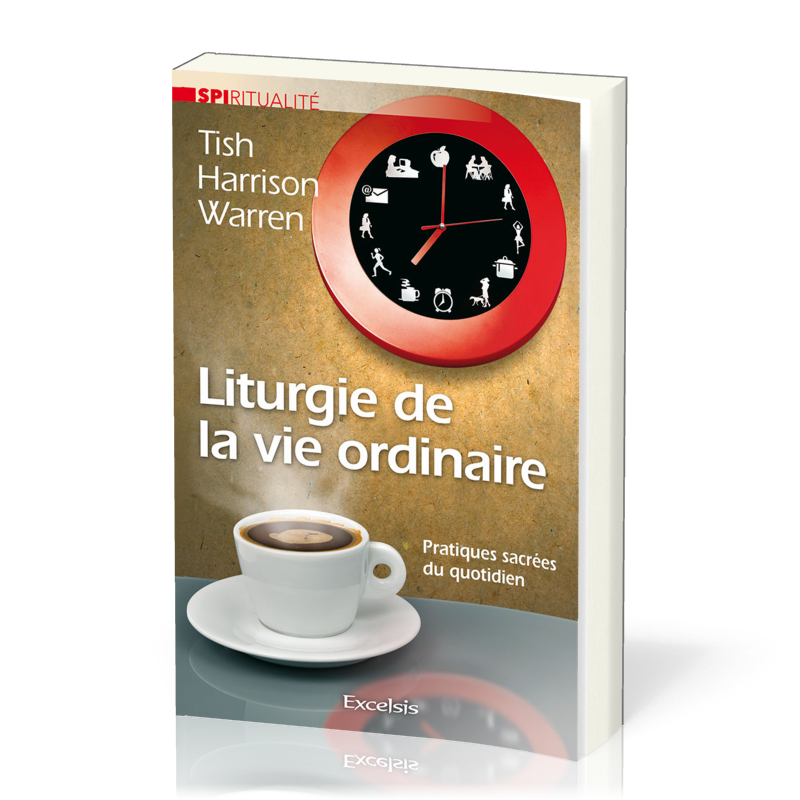 Liturgie de la vie ordinaire - pratiques sacrées du quotidien