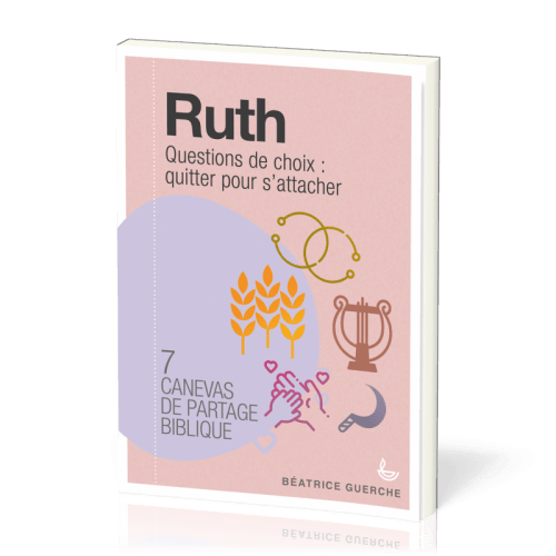 Ruth - Questions de choix: quitter pour s'attacher - 7 canevas de partage biblique