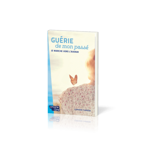 Guérie de mon passé - Je marche vers l'avenir