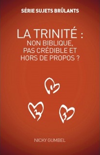 TRINITE (LA) : NON BIBLIQUE, PAS CREDIBLE ET HORS DE PROPOS ?