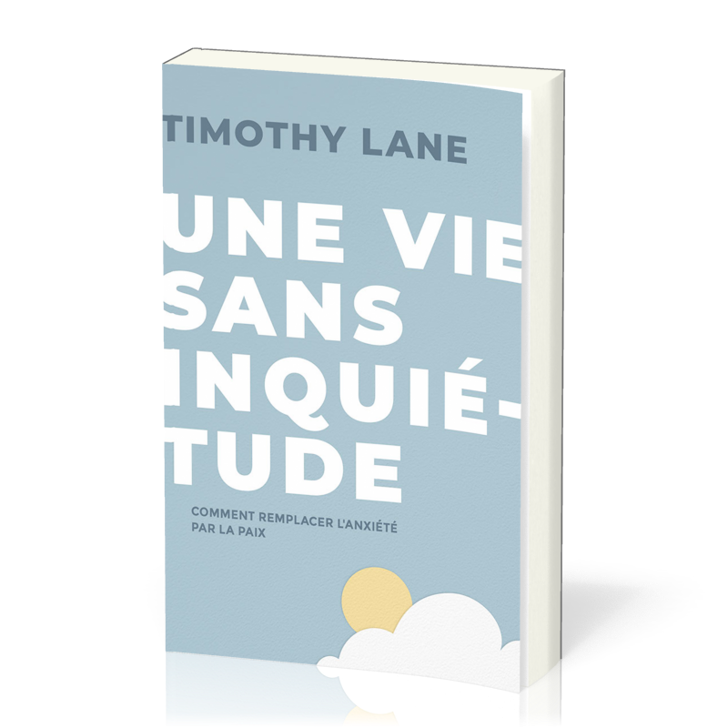 Une vie sans inquiétude - comment remplacer l'anxiété par la paix