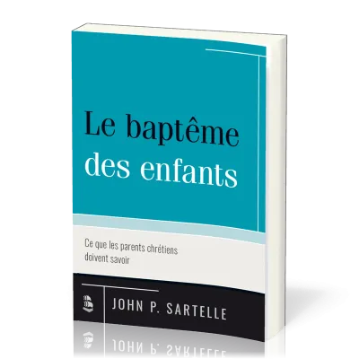 Baptême des enfants (Le) - ce que les parents chrétiens doivent savoir
