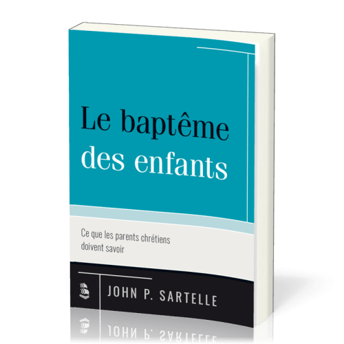 Baptême des enfants (Le) - ce que les parents chrétiens doivent savoir