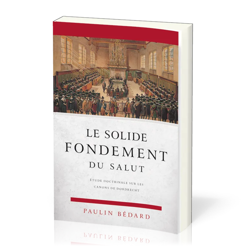 Solide fondement du salut (Le) - étude su les canons de Dordrecht