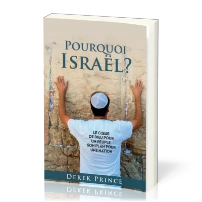 Pourquoi Israël ? - Le coeur de Dieu pour un peuple, son plan pour une nation