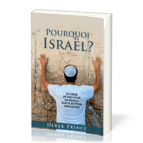 Pourquoi Israël ? - Le coeur de Dieu pour un peuple, son plan pour une nation