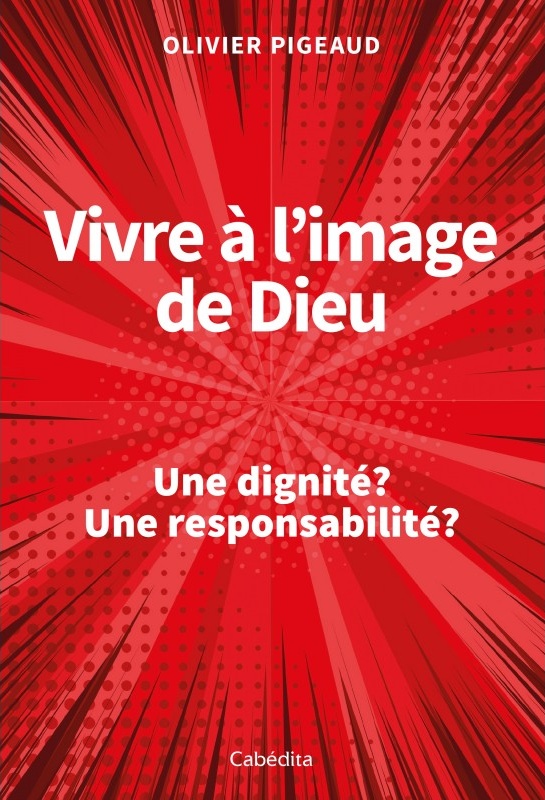 Vivre à l'image de Dieu - Une  dignité ? Une responsabilité ?