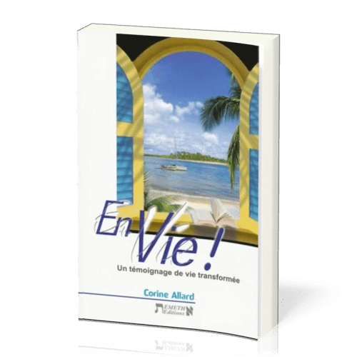 EN VIE ! UN TEMOIGNAGE DE VIE TRANSFORMEE