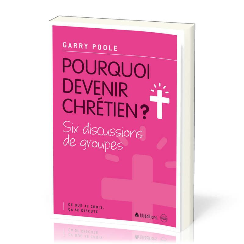 POURQUOI DEVENIR CHRETIEN ? - SIX DISCUSSIONS DE GROUPES