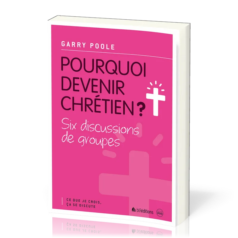 POURQUOI DEVENIR CHRETIEN ? - SIX DISCUSSIONS DE GROUPES