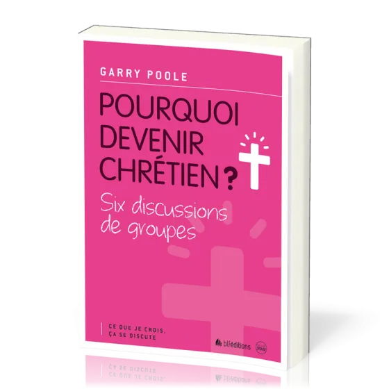 POURQUOI DEVENIR CHRETIEN ? - SIX DISCUSSIONS DE GROUPES