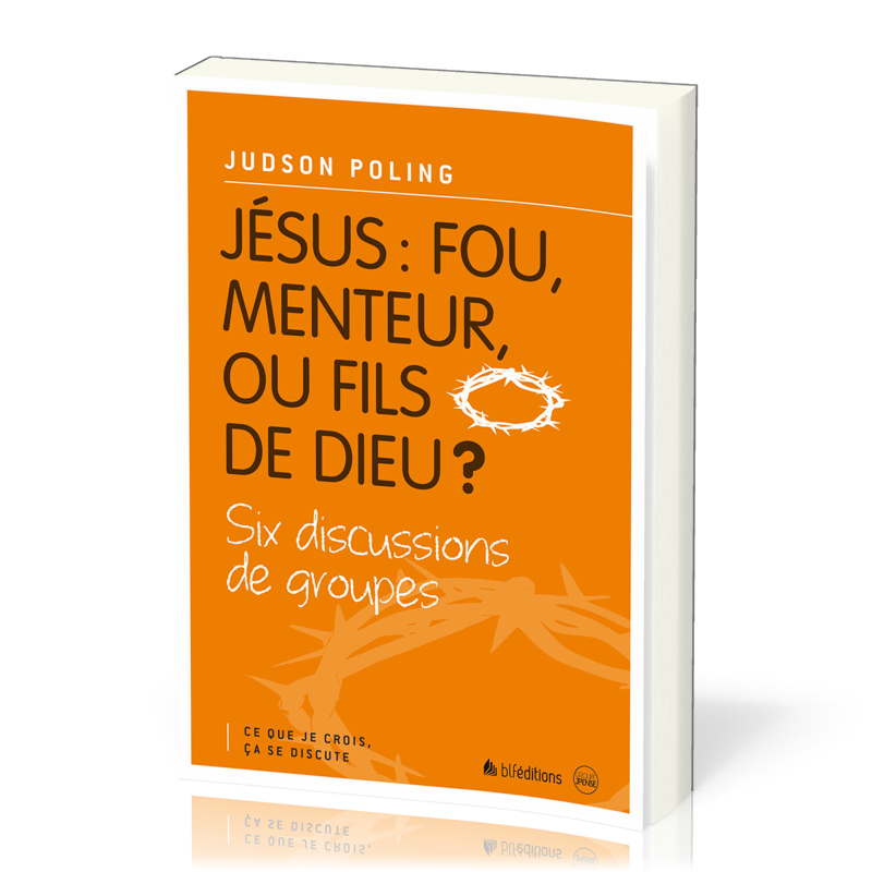 JESUS : FOU, MENTEUR OU FILS DE DIEU ? - SIX DISCUSSIONS DE GROUPES
