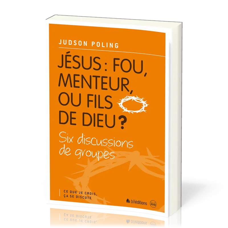 JESUS : FOU, MENTEUR OU FILS DE DIEU ? - SIX DISCUSSIONS DE GROUPES