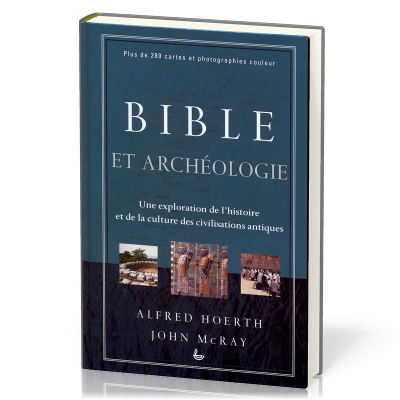 BIBLE ET ARCHEOLOGIE - UNE EXPLORATION DE L'HISTOIRE ET DE LA CULTURE DES CIVILISATIONS ANTIQUES