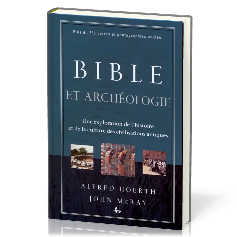 BIBLE ET ARCHEOLOGIE - UNE EXPLORATION DE L'HISTOIRE ET DE LA CULTURE DES CIVILISATIONS ANTIQUES