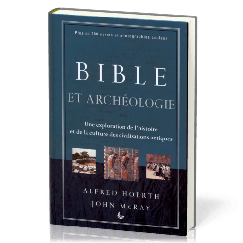 BIBLE ET ARCHEOLOGIE - UNE EXPLORATION DE L'HISTOIRE ET DE LA CULTURE DES CIVILISATIONS ANTIQUES