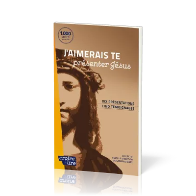 J'aimerais te présenter Jésus - Dix présentation, cinq témoignages