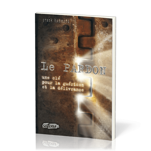 PARDON (LE).UNE CLE POUR LA GUERISON ET LA DELIVRANCE
