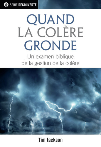 Quand la colère gronde - Un examen biblique de la gestion de la colère