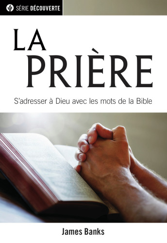 Prière (La) - S'adresser à Dieu avec les mots de la Bible