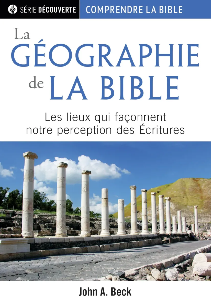 Géographie de la Bible (La) - Les lieux qui façonnent notre perception des Ecritures