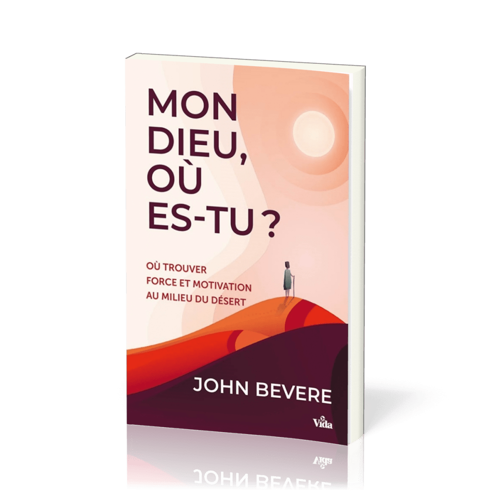 Mon Dieu, où es-tu ? - Où trouver force et motivation au milieu du désert