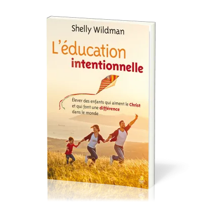 Education (L') intentionnelle - Elever des enfants qui aiment le Christ et qui font une différence d