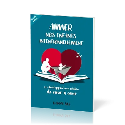 Aimer nos enfants intentionnellement - en développant une relation de coeur à coeur