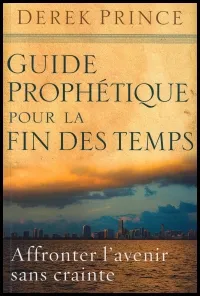 GUIDE PROPHETIQUE POUR LA FIN DES TEMPS - AFFRONTER L'AVENIR SANS CRAINTE
