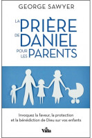 Prière de Daniel pour les parents (La)