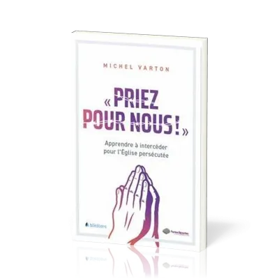 Priez pour nous - Apprendre à intercéder pour l'Eglise persécutée