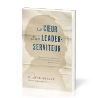 Coeur d'un leader-serviteur (Le) - Recueil de lettres pastorales pour former et guider les leaders..