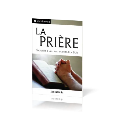 Prière (La) - S'adresser à Dieu avec les mots de la Bible