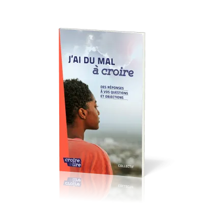 J'ai du mal à coire - Des réponses à vos questions et objections
