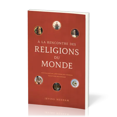 A la rencontre des religions du monde - Une évaluation chrétienne des grandes traditions religieuses