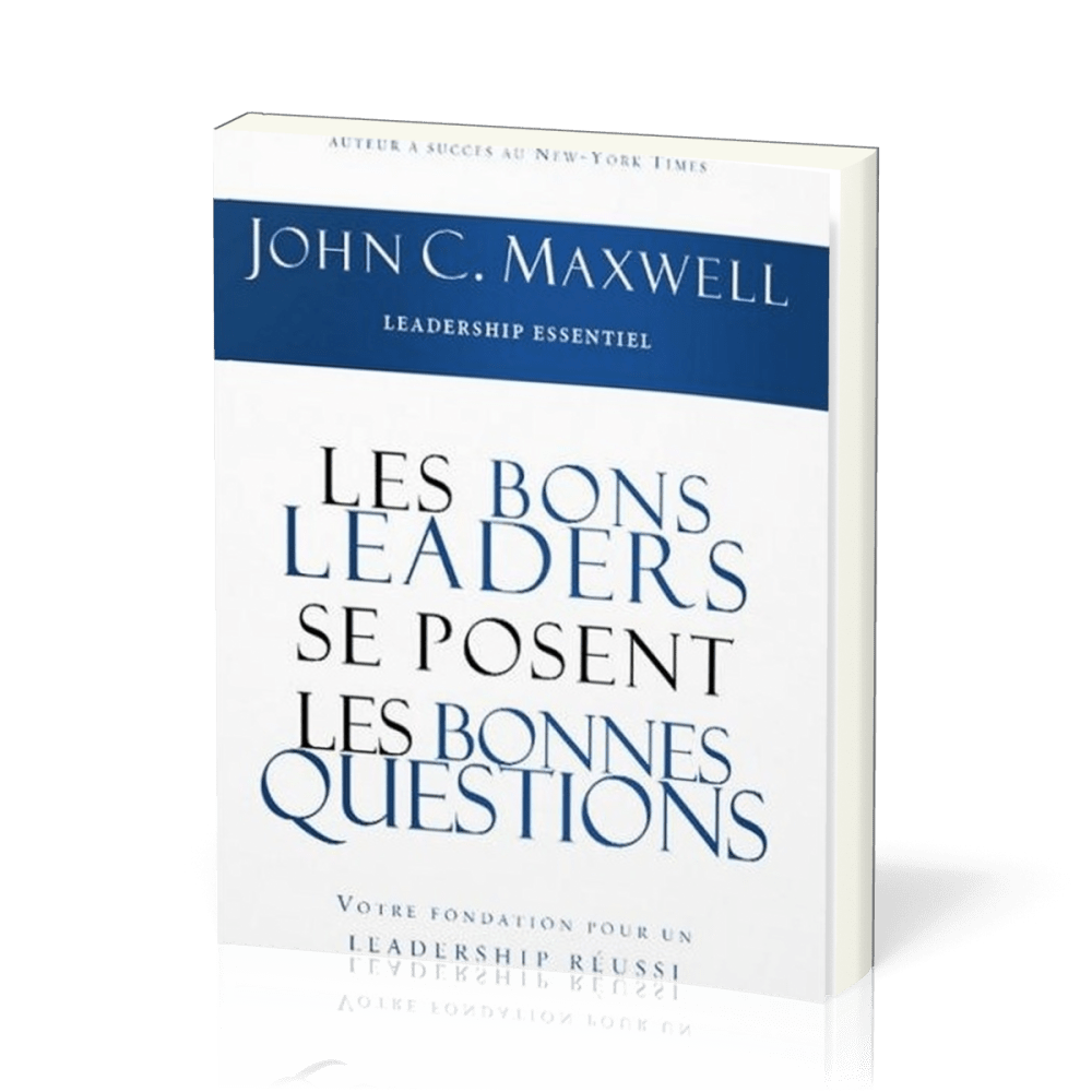 Bons leaders se posent les bonnes questions (Les) - Votre fondation pour un leadership réussi