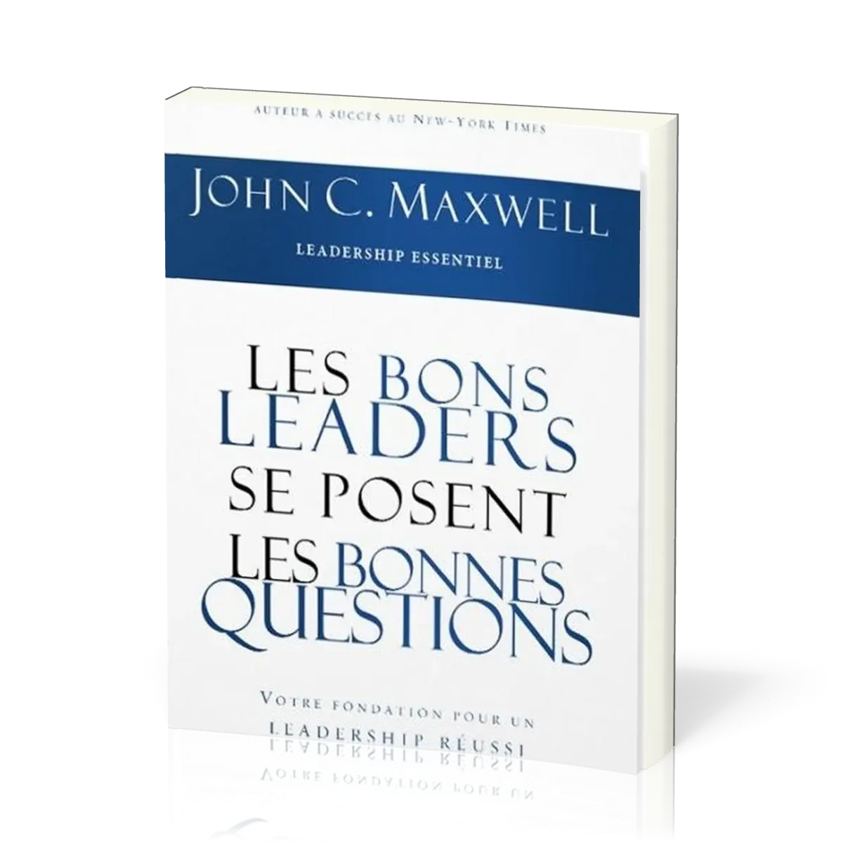 Bons leaders se posent les bonnes questions (Les) - Votre fondation pour un leadership réussi