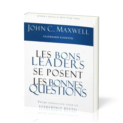 Bons leaders se posent les bonnes questions (Les) - Votre fondation pour un leadership réussi
