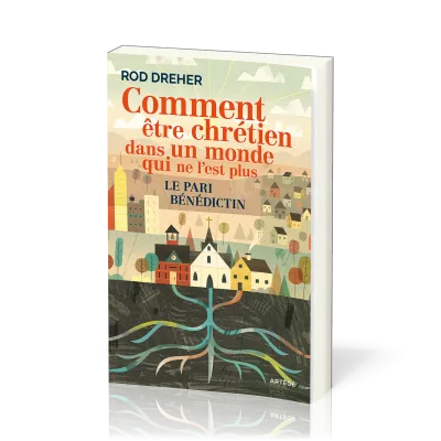 Comment être chrètien dans un monde qui ne l'est plus