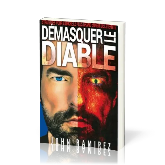 Démasquer le diable - Stratégie pour vaincre le plus grand ennemi de l'éternité