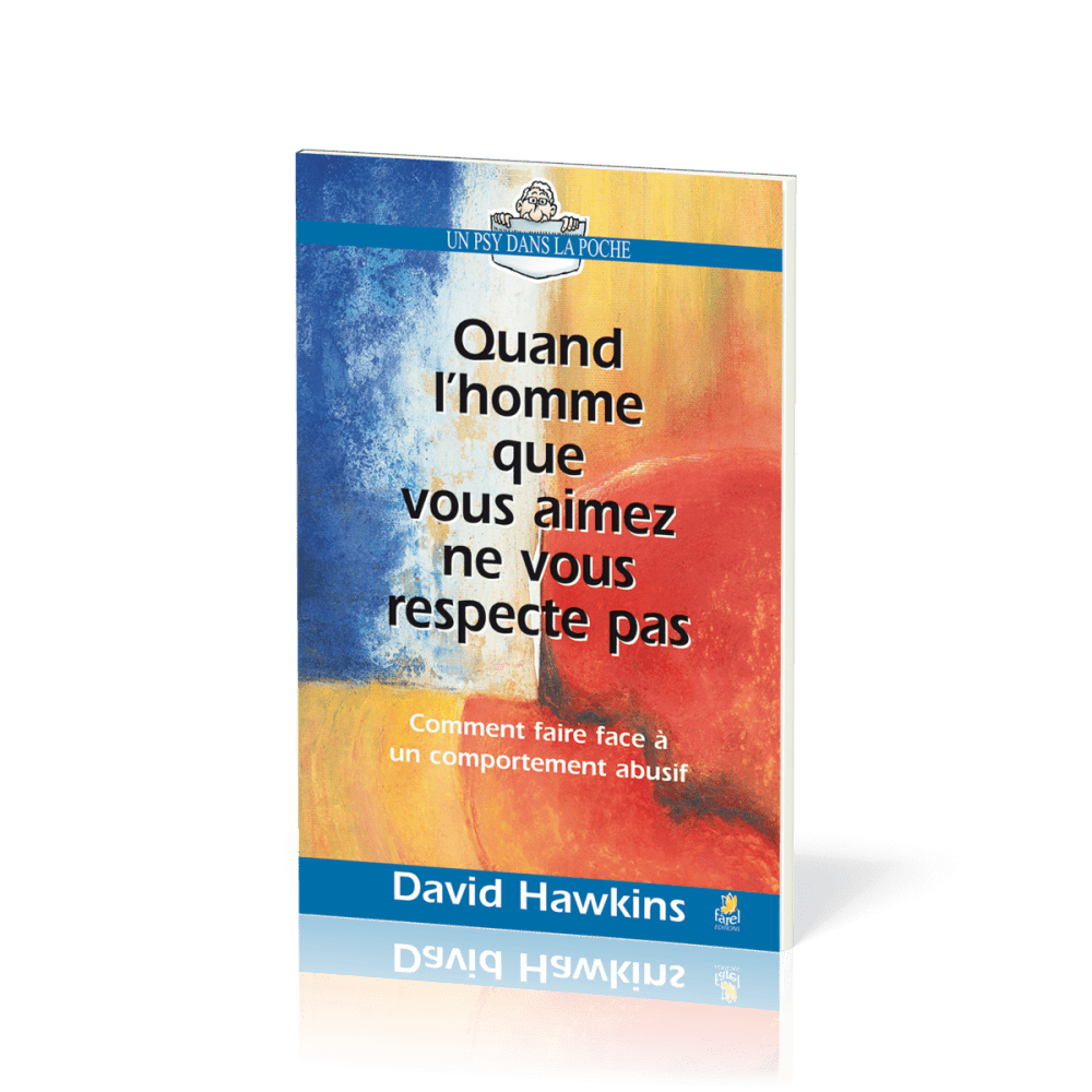 QUAND L'HOMME QUE VOUS AIMEZ NE VOUS RESPECTE PAS - COMMENT FAIRE FACE A UN COMPORTEMENT ABUSIF