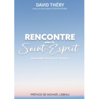 Rencontre avec le Saint-Esprit - Découvrez Celui qui vit en vous